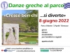 2022  Danze greche al parco  "Cresce bene chi... si diverte" mercoled&igrave;  8 giugno